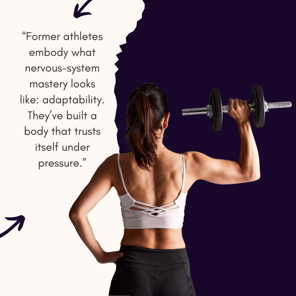 Quote text: Former athletes embody what nervous-system mastery looks like: adaptability. They’ve built a body that trusts itself under pressure.